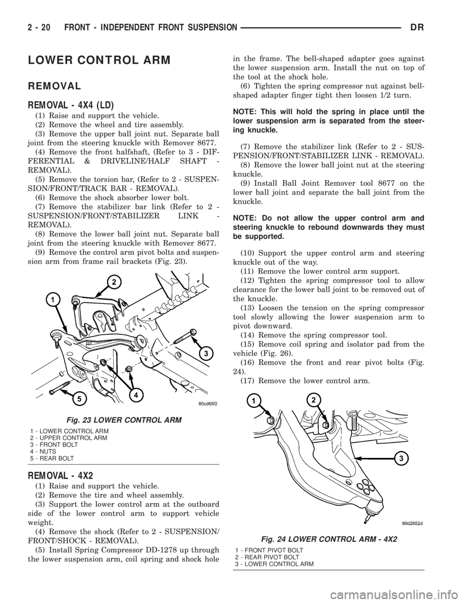 DODGE RAM 2003  Service Service Manual LOWER CONTROL ARM
REMOVAL
REMOVAL - 4X4 (LD)
(1) Raise and support the vehicle.
(2) Remove the wheel and tire assembly.
(3) Remove the upper ball joint nut. Separate ball
joint from the steering knuck