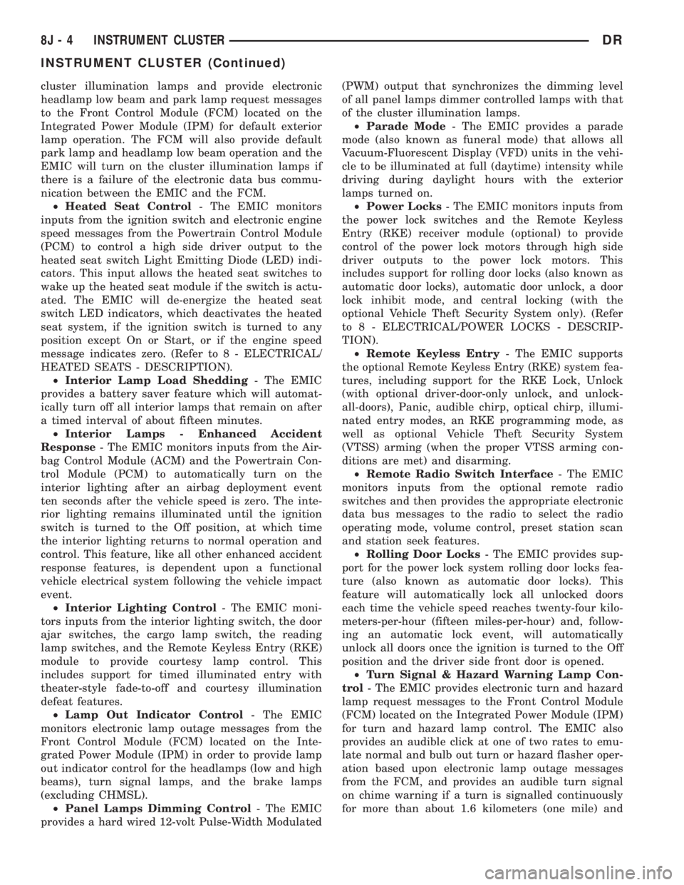 DODGE RAM 2003  Service Repair Manual cluster illumination lamps and provide electronic
headlamp low beam and park lamp request messages
to the Front Control Module (FCM) located on the
Integrated Power Module (IPM) for default exterior
l