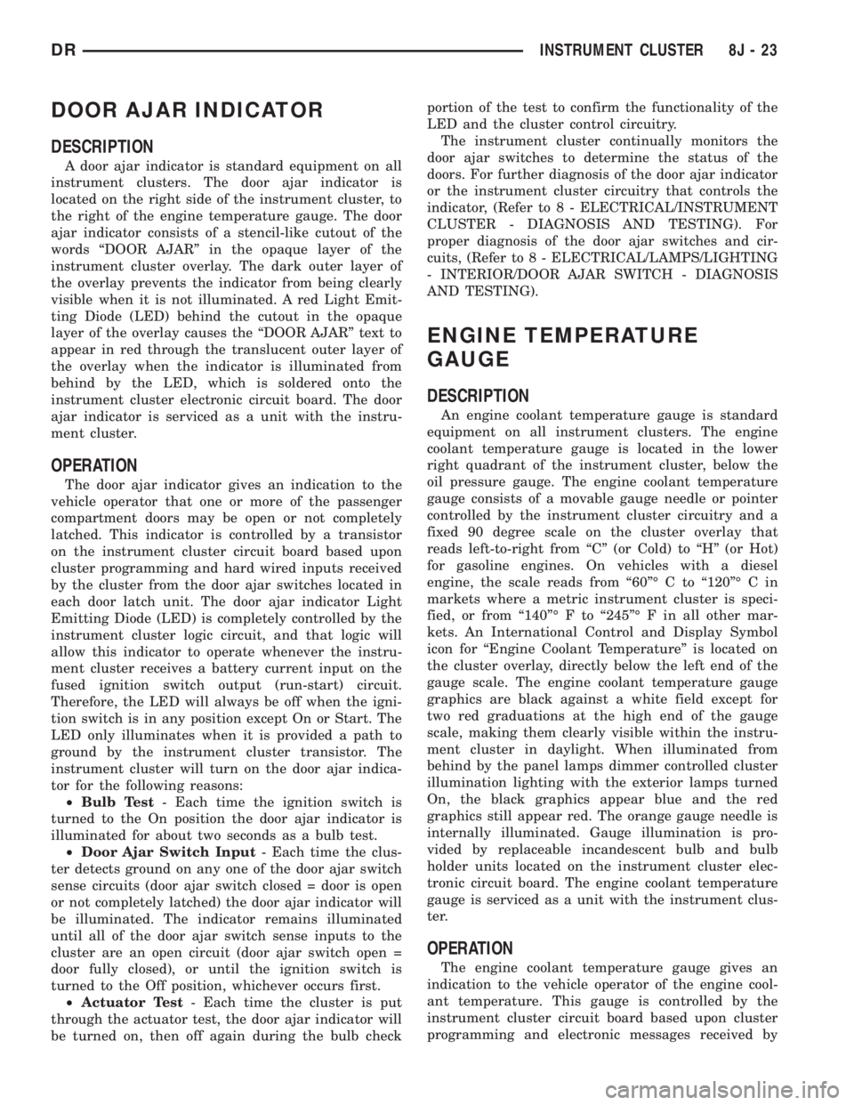 DODGE RAM 2003  Service Repair Manual DOOR AJAR INDICATOR
DESCRIPTION
A door ajar indicator is standard equipment on all
instrument clusters. The door ajar indicator is
located on the right side of the instrument cluster, to
the right of 