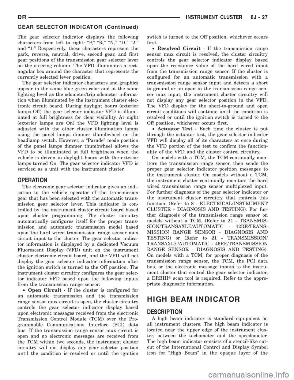 DODGE RAM 2003  Service Repair Manual The gear selector indicator displays the following
characters from left to right: ªP,º ªR,º ªN,º ªD,º ª2,º
and ª1.º Respectively, these characters represent the
park, reverse, neutral, dri