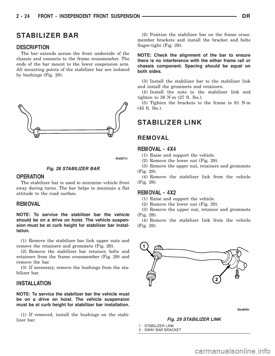 DODGE RAM 2003  Service Workshop Manual STABILIZER BAR
DESCRIPTION
The bar extends across the front underside of the
chassis and connects to the frame crossmember. The
ends of the bar mount to the lower suspension arm.
All mounting points o