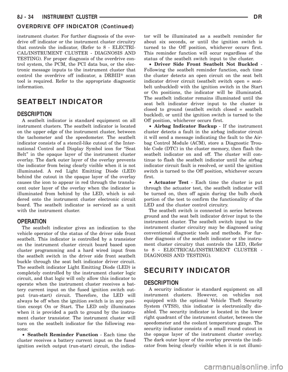 DODGE RAM 2003  Service Repair Manual instrument cluster. For further diagnosis of the over-
drive off indicator or the instrument cluster circuitry
that controls the indicator, (Refer to 8 - ELECTRI-
CAL/INSTRUMENT CLUSTER - DIAGNOSIS AN