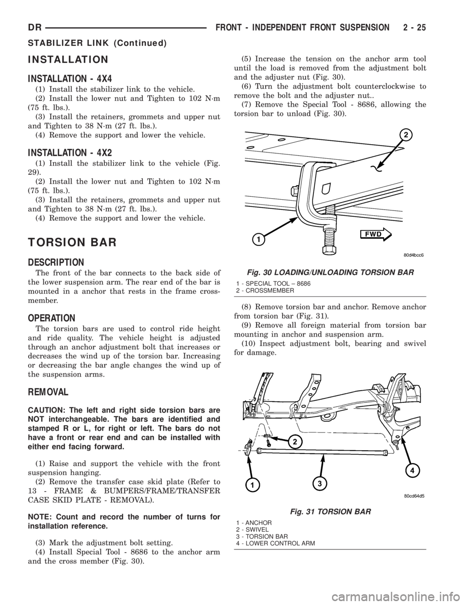 DODGE RAM 2003  Service Repair Manual INSTALLATION
INSTALLATION - 4X4
(1) Install the stabilizer link to the vehicle.
(2) Install the lower nut and Tighten to 102 N´m
(75 ft. lbs.).
(3) Install the retainers, grommets and upper nut
and T