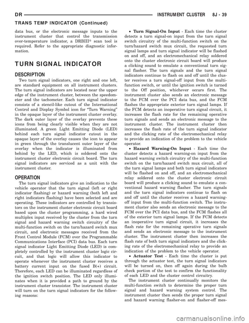 DODGE RAM 2003  Service Owners Manual data bus, or the electronic message inputs to the
instrument cluster that control the transmission
over-temperature indicator, a DRBIIItscan tool is
required. Refer to the appropriate diagnostic infor