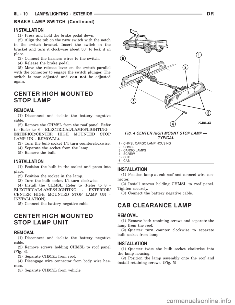 DODGE RAM 2003  Service Repair Manual INSTALLATION
(1) Press and hold the brake pedal down.
(2) Align the tab on thenewswitch with the notch
in the switch bracket. Insert the switch in the
bracket and turn it clockwise about 30É to lock 