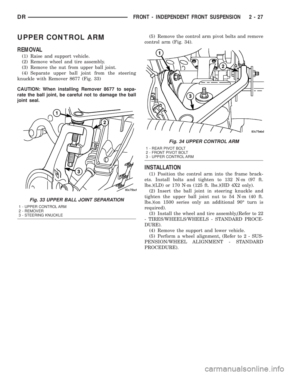 DODGE RAM 2003  Service Workshop Manual UPPER CONTROL ARM
REMOVAL
(1) Raise and support vehicle.
(2) Remove wheel and tire assembly.
(3) Remove the nut from upper ball joint.
(4) Separate upper ball joint from the steering
knuckle with Remo