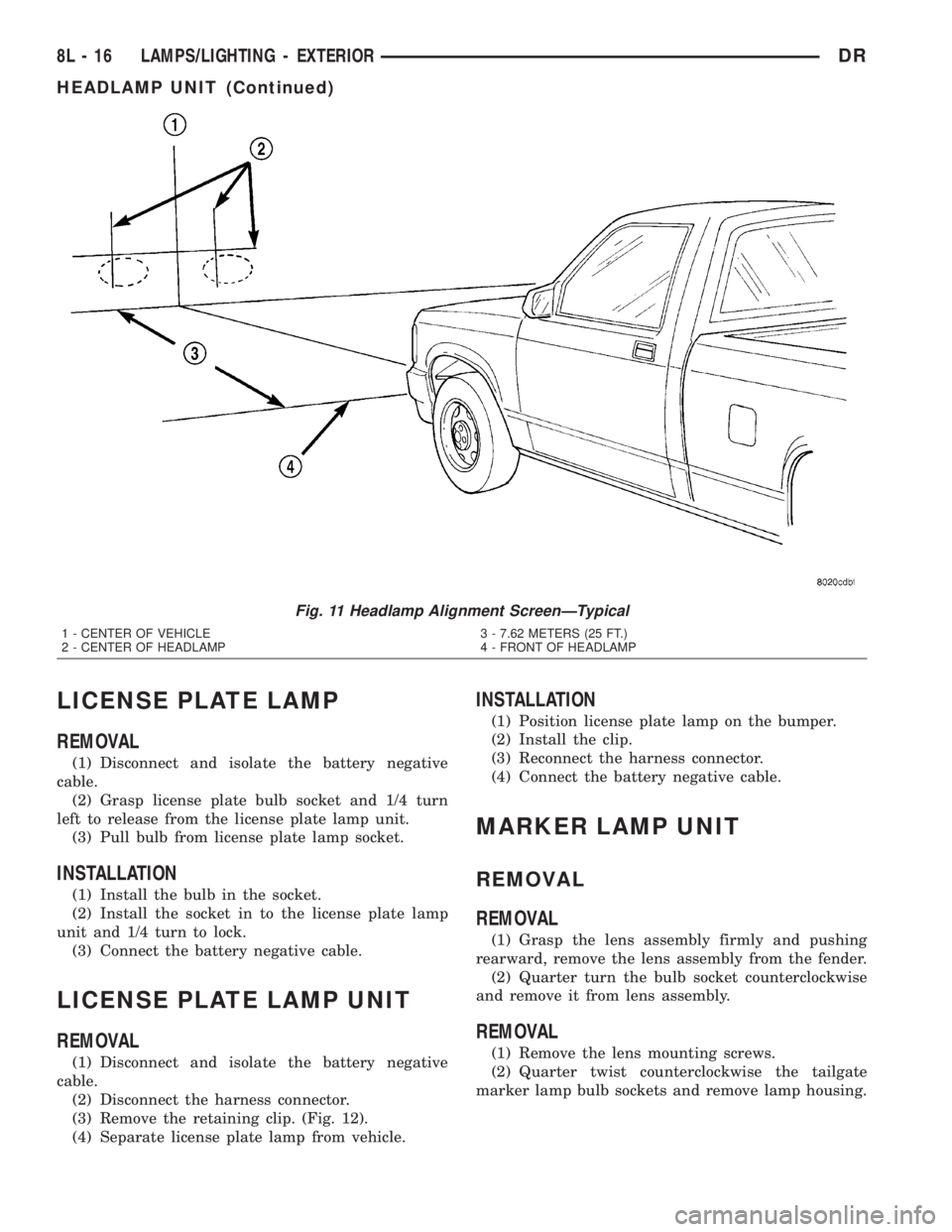 DODGE RAM 2003  Service Repair Manual LICENSE PLATE LAMP
REMOVAL
(1) Disconnect and isolate the battery negative
cable.
(2) Grasp license plate bulb socket and 1/4 turn
left to release from the license plate lamp unit.
(3) Pull bulb from 