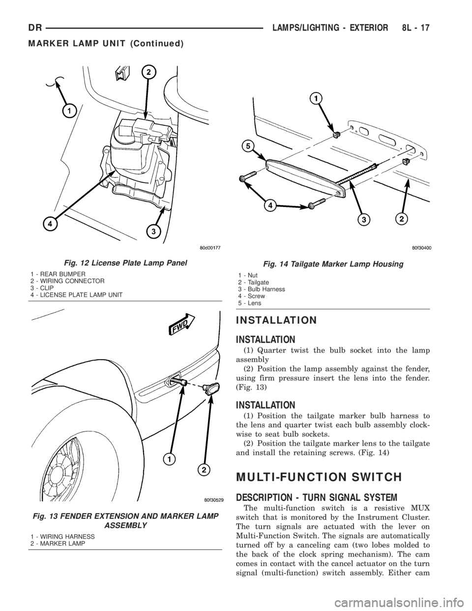 DODGE RAM 2003  Service Repair Manual INSTALLATION
INSTALLATION
(1) Quarter twist the bulb socket into the lamp
assembly
(2) Position the lamp assembly against the fender,
using firm pressure insert the lens into the fender.
(Fig. 13)
INS