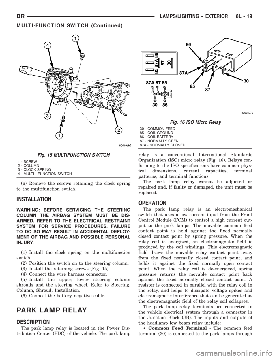 DODGE RAM 2003  Service Owners Guide (6) Remove the screws retaining the clock spring
to the multifunction switch.
INSTALLATION
WARNING: BEFORE SERVICING THE STEERING
COLUMN THE AIRBAG SYSTEM MUST BE DIS-
ARMED. REFER TO THE ELECTRICAL R