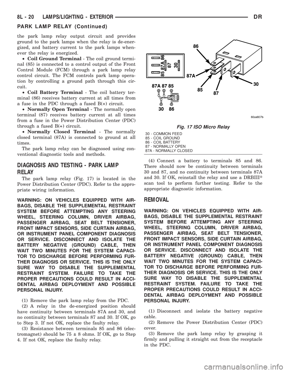 DODGE RAM 2003  Service Owners Guide the park lamp relay output circuit and provides
ground to the park lamps when the relay is de-ener-
gized, and battery current to the park lamps when-
ever the relay is energized.
²Coil Ground Termin