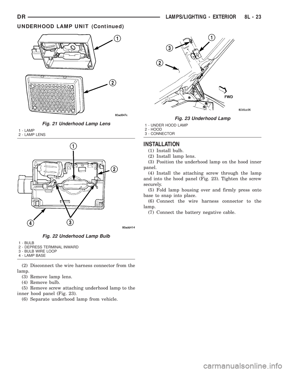 DODGE RAM 2003 Service Repair Manual (2) Disconnect the wire harness connector from the
lamp.
(3) Remove lamp lens.
(4) Remove bulb.
(5) Remove screw attaching underhood lamp to the
inner hood panel (Fig. 23).
(6) Separate underhood lamp DODGE RAM 2003 Service Repair Manual (2) Disconnect the wire harness connector from the
lamp.
(3) Remove lamp lens.
(4) Remove bulb.
(5) Remove screw attaching underhood lamp to the
inner hood panel (Fig. 23).
(6) Separate underhood lamp