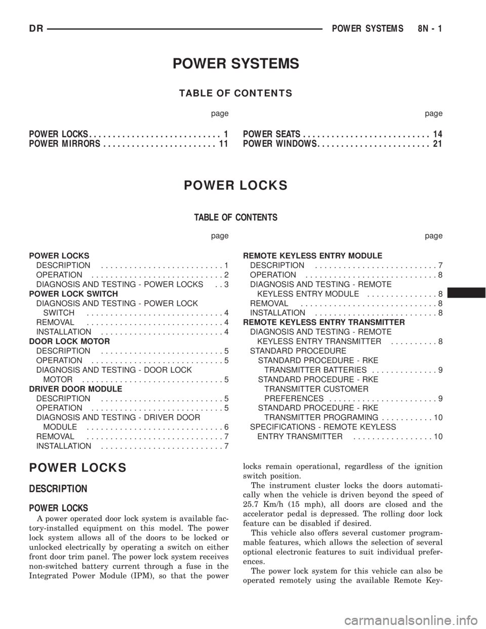 DODGE RAM 2003 Service Repair Manual POWER SYSTEMS
TABLE OF CONTENTS
page page
POWER LOCKS............................ 1
POWER MIRRORS........................ 11POWER SEATS........................... 14
POWER WINDOWS..................... DODGE RAM 2003 Service Repair Manual POWER SYSTEMS
TABLE OF CONTENTS
page page
POWER LOCKS............................ 1
POWER MIRRORS........................ 11POWER SEATS........................... 14
POWER WINDOWS.....................