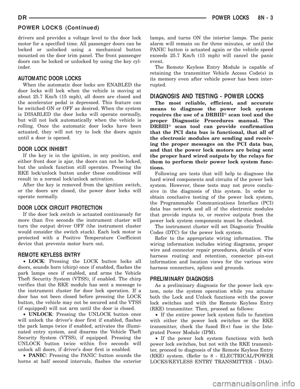 DODGE RAM 2003  Service Repair Manual drivers and provides a voltage level to the door lock
motor for a specified time. All passenger doors can be
locked or unlocked using a mechanical button
mounted on the door trim panel. The front pass