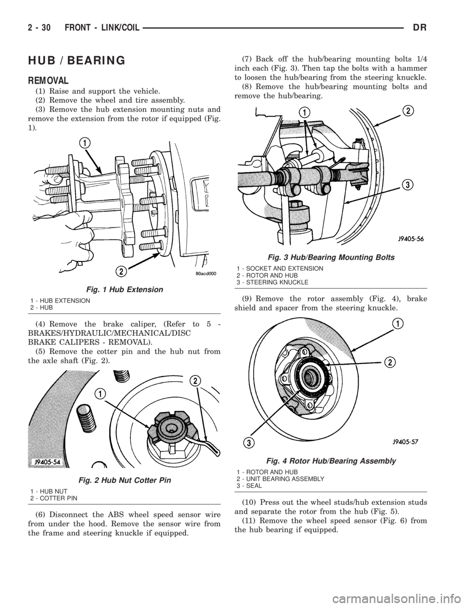 DODGE RAM 2003  Service User Guide HUB / BEARING
REMOVAL
(1) Raise and support the vehicle.
(2) Remove the wheel and tire assembly.
(3) Remove the hub extension mounting nuts and
remove the extension from the rotor if equipped (Fig.
1)