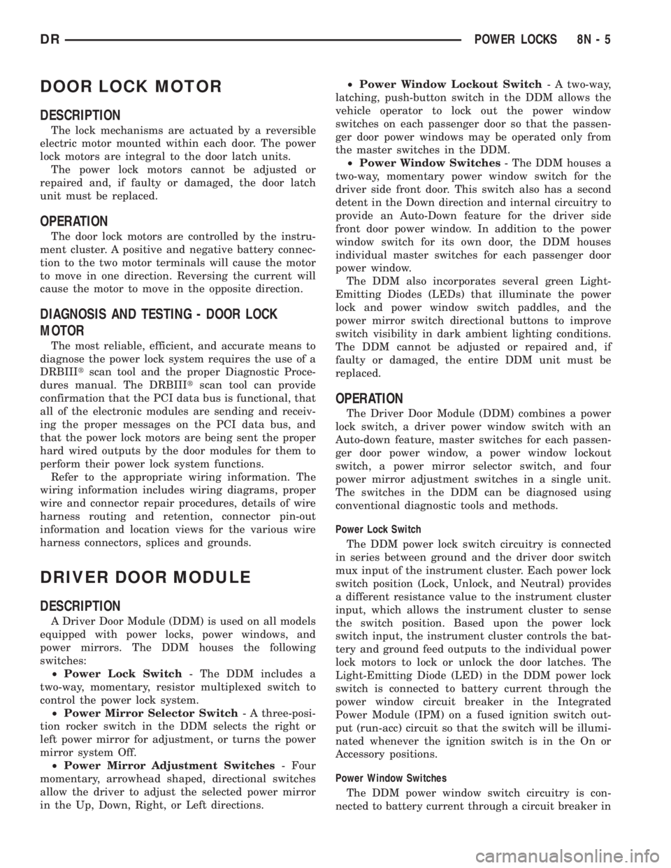 DODGE RAM 2003  Service Repair Manual DOOR LOCK MOTOR
DESCRIPTION
The lock mechanisms are actuated by a reversible
electric motor mounted within each door. The power
lock motors are integral to the door latch units.
The power lock motors 