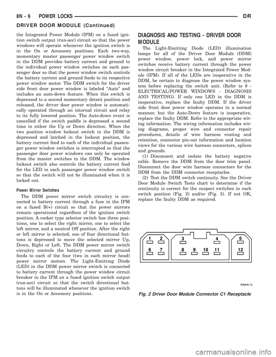 DODGE RAM 2003  Service Repair Manual the Integrated Power Module (IPM) on a fused igni-
tion switch output (run-acc) circuit so that the power
windows will operate whenever the ignition switch is
in the On or Accessory positions. Each tw