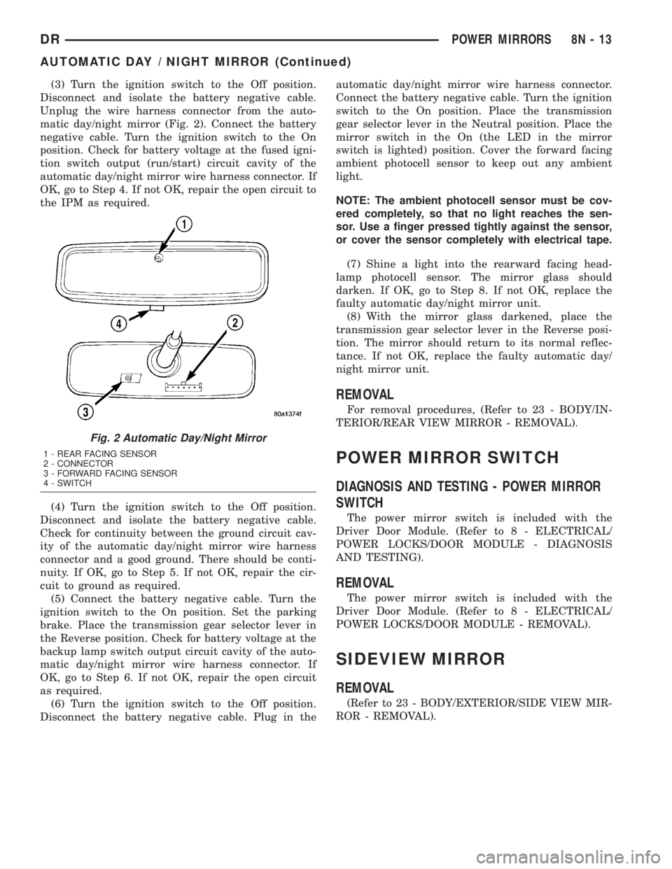 DODGE RAM 2003  Service Repair Manual (3) Turn the ignition switch to the Off position.
Disconnect and isolate the battery negative cable.
Unplug the wire harness connector from the auto-
matic day/night mirror (Fig. 2). Connect the batte