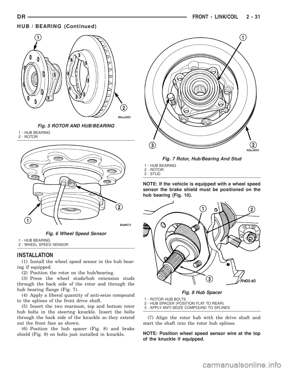 DODGE RAM 2003  Service Repair Manual INSTALLATION
(1) Install the wheel speed sensor in the hub bear-
ing if equipped.
(2) Position the rotor on the hub/bearing.
(3) Press the wheel studs/hub extension studs
through the back side of the 