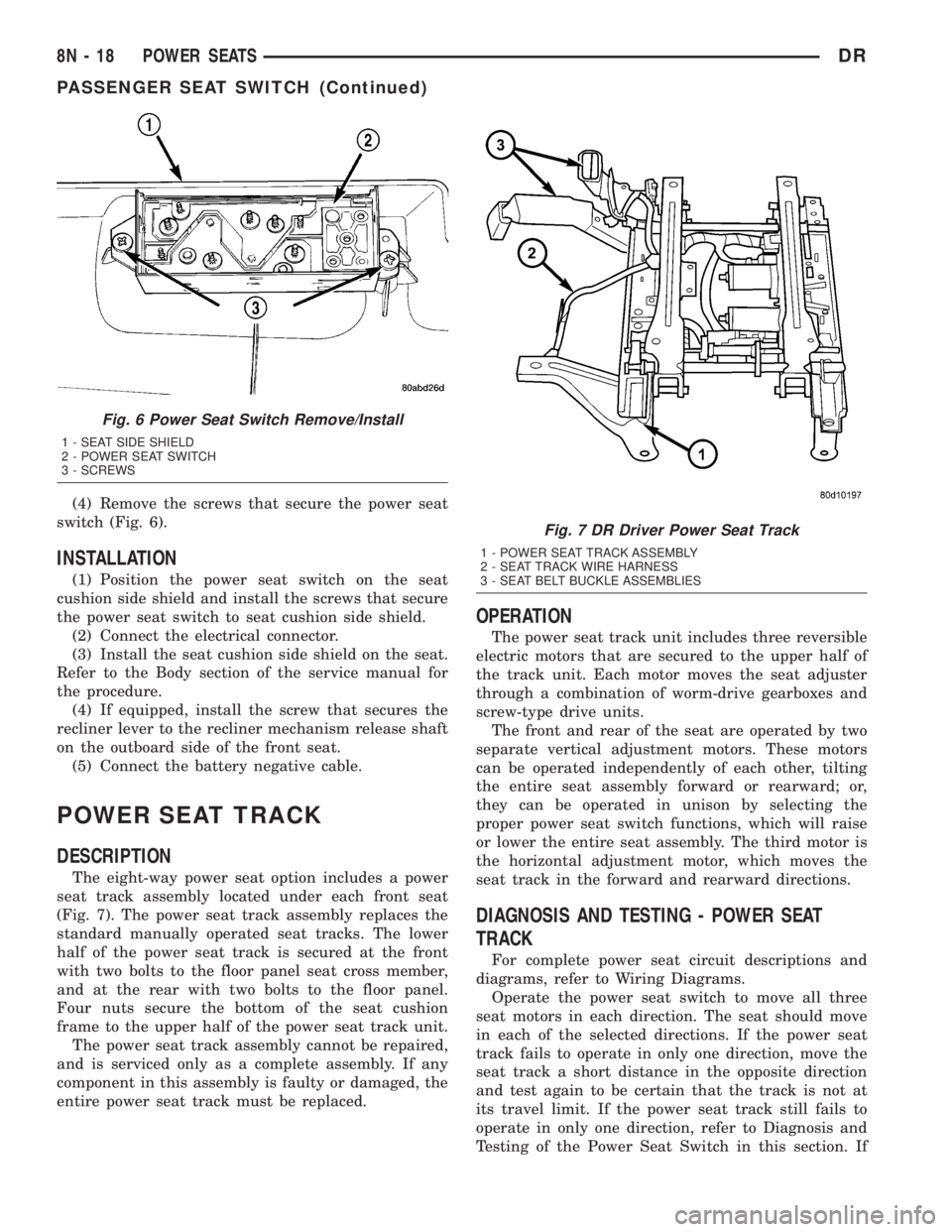DODGE RAM 2003  Service Repair Manual (4) Remove the screws that secure the power seat
switch (Fig. 6).
INSTALLATION
(1) Position the power seat switch on the seat
cushion side shield and install the screws that secure
the power seat swit
