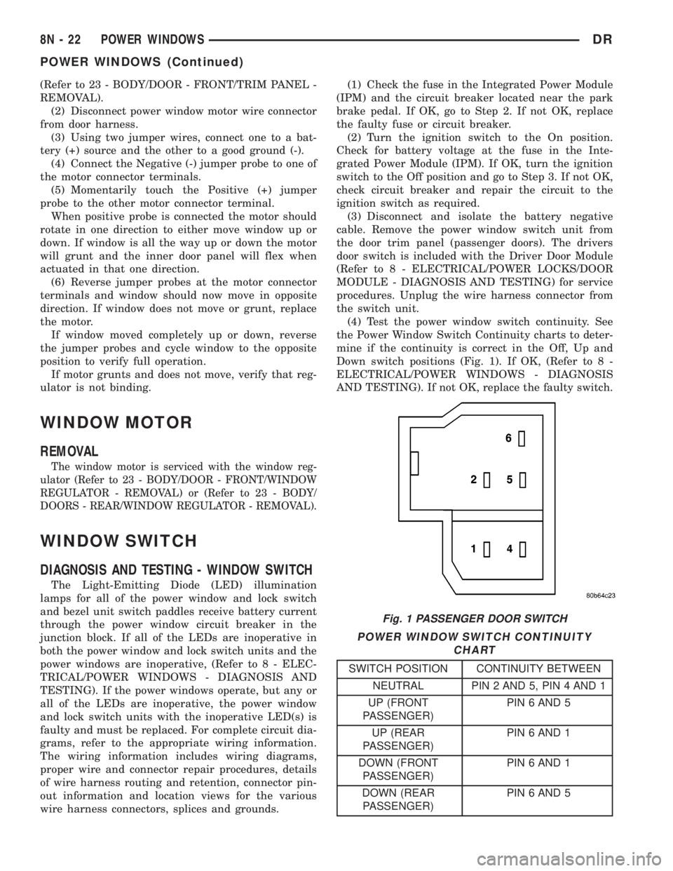 DODGE RAM 2003  Service Repair Manual (Refer to 23 - BODY/DOOR - FRONT/TRIM PANEL -
REMOVAL).
(2) Disconnect power window motor wire connector
from door harness.
(3) Using two jumper wires, connect one to a bat-
tery (+) source and the ot