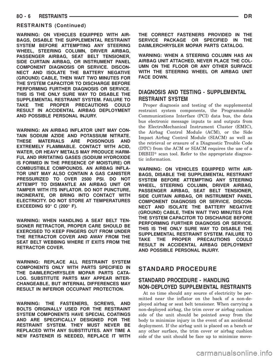 DODGE RAM 2003  Service Owners Manual WARNING: ON VEHICLES EQUIPPED WITH AIR-
BAGS, DISABLE THE SUPPLEMENTAL RESTRAINT
SYSTEM BEFORE ATTEMPTING ANY STEERING
WHEEL, STEERING COLUMN, DRIVER AIRBAG,
PASSENGER AIRBAG, SEAT BELT TENSIONER,
SID