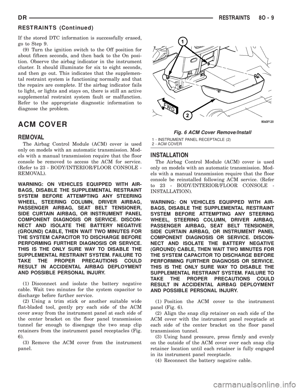 DODGE RAM 2003  Service Owners Guide If the stored DTC information is successfully erased,
go to Step 9.
(9) Turn the ignition switch to the Off position for
about fifteen seconds, and then back to the On posi-
tion. Observe the airbag i