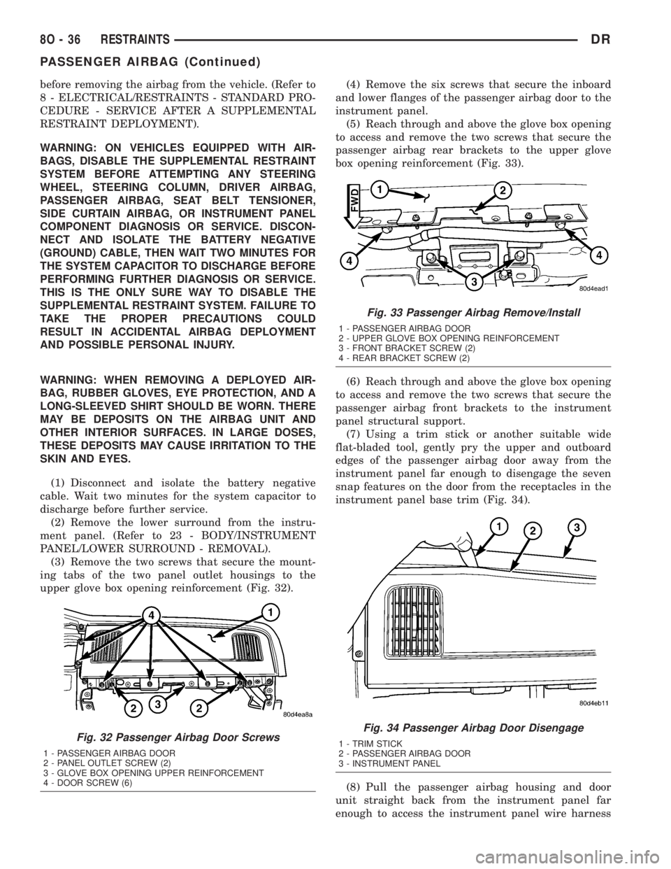 DODGE RAM 2003  Service Repair Manual before removing the airbag from the vehicle. (Refer to
8 - ELECTRICAL/RESTRAINTS - STANDARD PRO-
CEDURE - SERVICE AFTER A SUPPLEMENTAL
RESTRAINT DEPLOYMENT).
WARNING: ON VEHICLES EQUIPPED WITH AIR-
BA