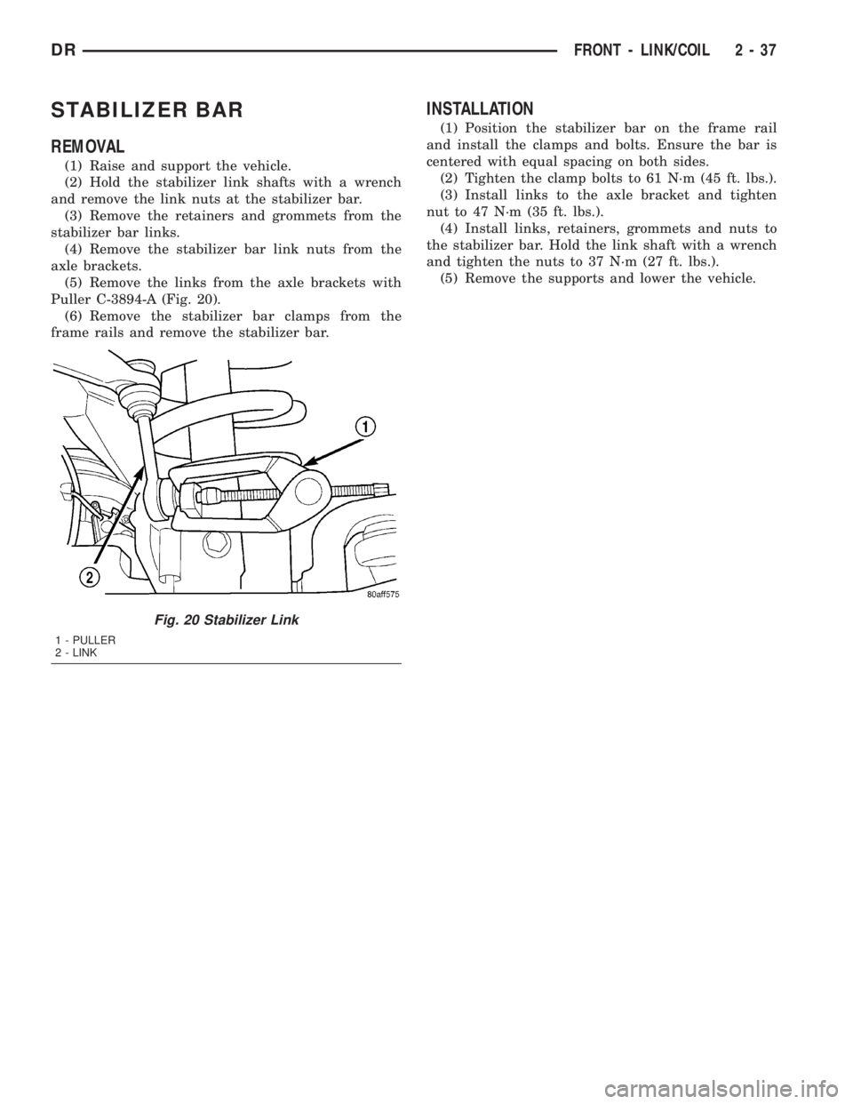 DODGE RAM 2003  Service Manual PDF STABILIZER BAR
REMOVAL
(1) Raise and support the vehicle.
(2) Hold the stabilizer link shafts with a wrench
and remove the link nuts at the stabilizer bar.
(3) Remove the retainers and grommets from t