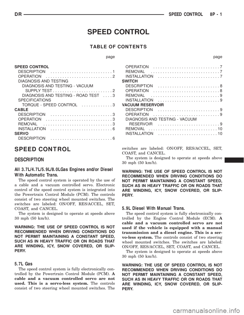 DODGE RAM 2003 Service Repair Manual SPEED CONTROL
TABLE OF CONTENTS
page page
SPEED CONTROL
DESCRIPTION..........................1
OPERATION............................2
DIAGNOSIS AND TESTING
DIAGNOSIS AND TESTING - VACUUM
SUPPLY TEST.. DODGE RAM 2003 Service Repair Manual SPEED CONTROL
TABLE OF CONTENTS
page page
SPEED CONTROL
DESCRIPTION..........................1
OPERATION............................2
DIAGNOSIS AND TESTING
DIAGNOSIS AND TESTING - VACUUM
SUPPLY TEST..