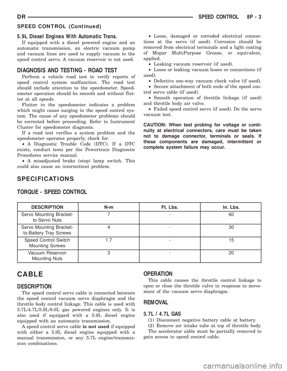 DODGE RAM 2003 Service Repair Manual 5.9L Diesel Engines With Automatic Trans.
If equipped with a diesel powered engine and an
automatic transmission, an electric vacuum pump
and vacuum lines are used to supply vacuum to the
speed contro DODGE RAM 2003 Service Repair Manual 5.9L Diesel Engines With Automatic Trans.
If equipped with a diesel powered engine and an
automatic transmission, an electric vacuum pump
and vacuum lines are used to supply vacuum to the
speed contro