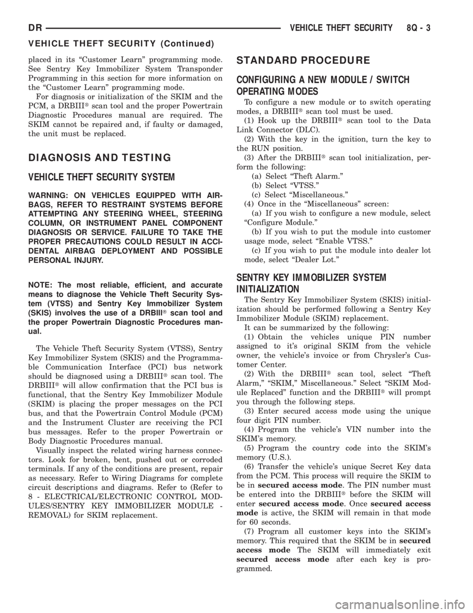 DODGE RAM 2003  Service Repair Manual placed in its ªCustomer Learnº programming mode.
See Sentry Key Immobilizer System Transponder
Programming in this section for more information on
the ªCustomer Learnº programming mode.
For diagno