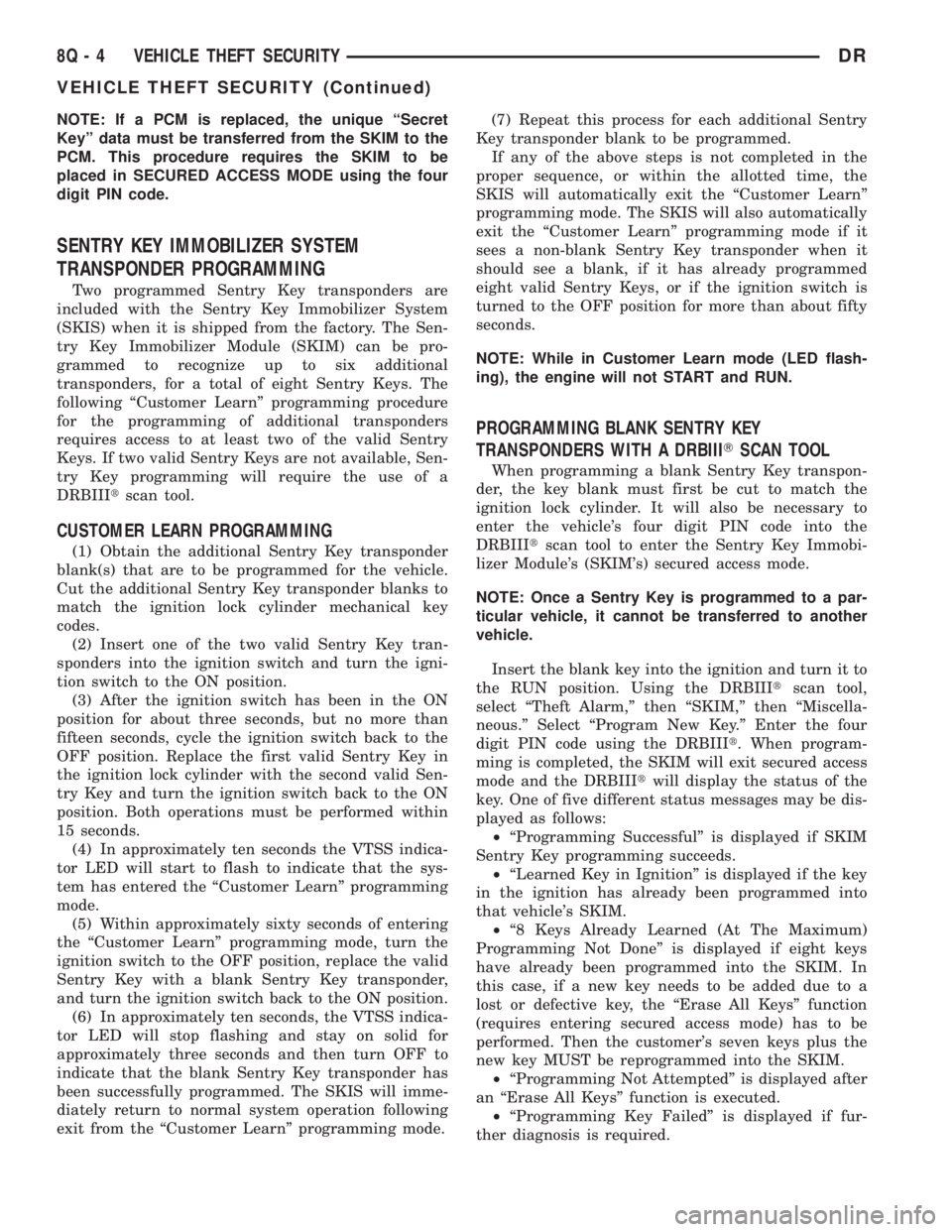 DODGE RAM 2003  Service Repair Manual NOTE: If a PCM is replaced, the unique ªSecret
Keyº data must be transferred from the SKIM to the
PCM. This procedure requires the SKIM to be
placed in SECURED ACCESS MODE using the four
digit PIN c