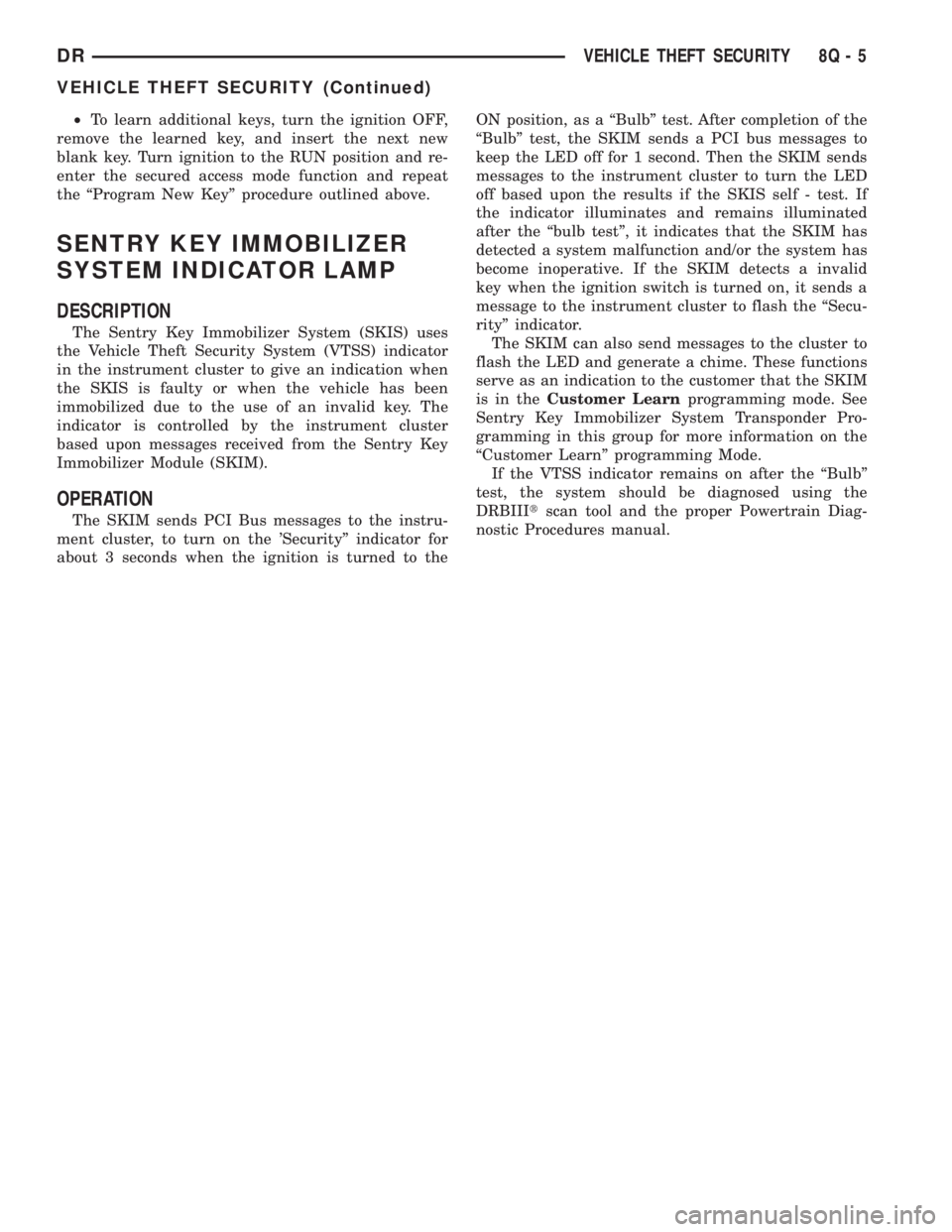 DODGE RAM 2003  Service Repair Manual ²To learn additional keys, turn the ignition OFF,
remove the learned key, and insert the next new
blank key. Turn ignition to the RUN position and re-
enter the secured access mode function and repea