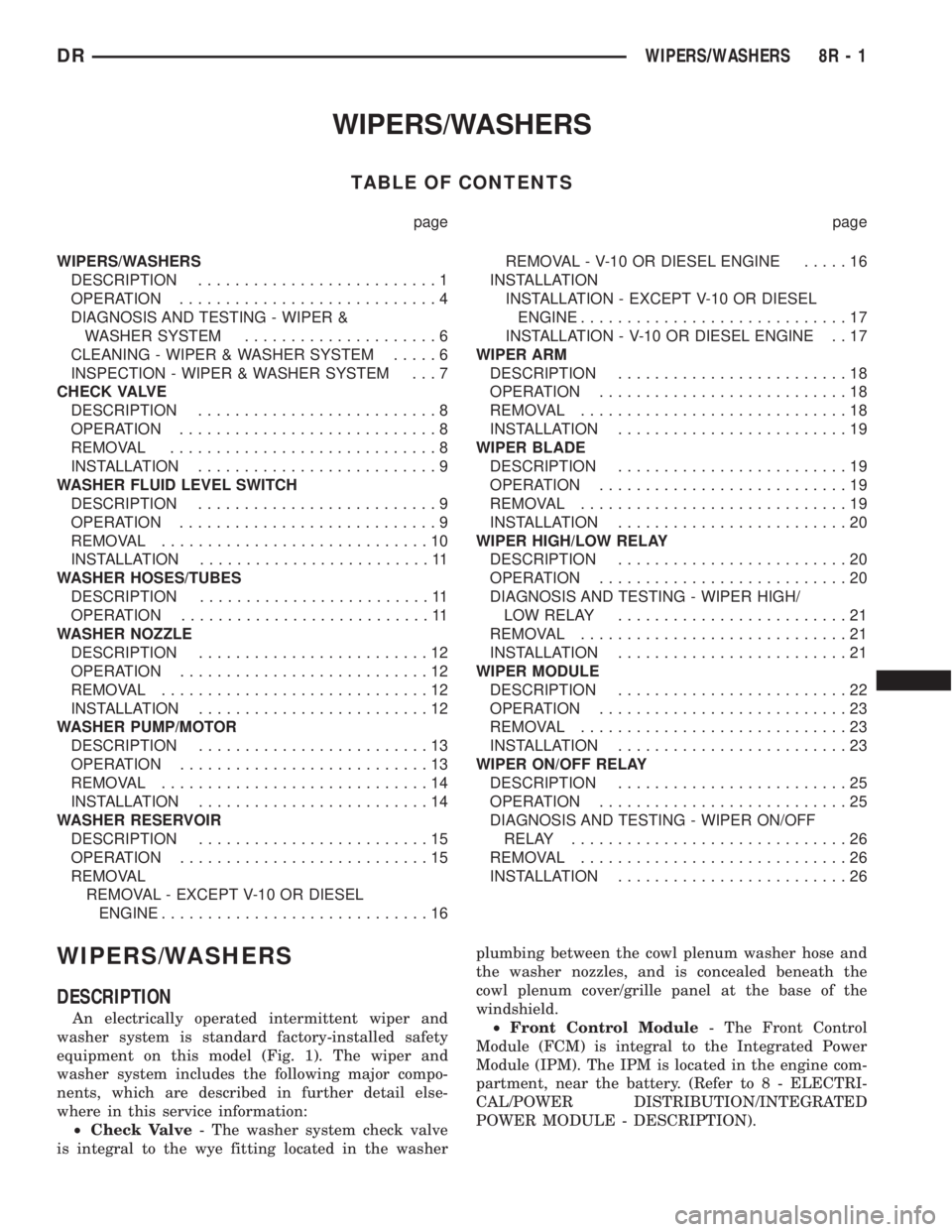 DODGE RAM 2003 Service Repair Manual WIPERS/WASHERS
TABLE OF CONTENTS
page page
WIPERS/WASHERS
DESCRIPTION..........................1
OPERATION............................4
DIAGNOSIS AND TESTING - WIPER &
WASHER SYSTEM................... DODGE RAM 2003 Service Repair Manual WIPERS/WASHERS
TABLE OF CONTENTS
page page
WIPERS/WASHERS
DESCRIPTION..........................1
OPERATION............................4
DIAGNOSIS AND TESTING - WIPER &
WASHER SYSTEM...................