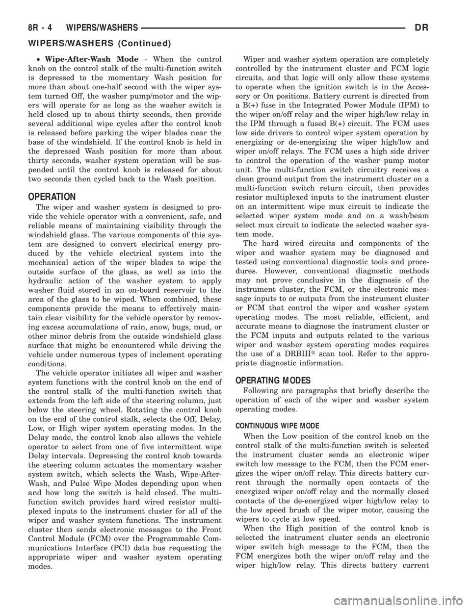 DODGE RAM 2003  Service Repair Manual ²Wipe-After-Wash Mode- When the control
knob on the control stalk of the multi-function switch
is depressed to the momentary Wash position for
more than about one-half second with the wiper sys-
tem 