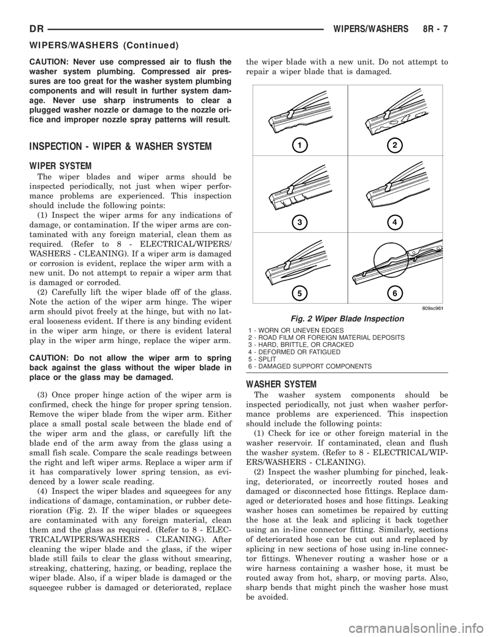 DODGE RAM 2003  Service Repair Manual CAUTION: Never use compressed air to flush the
washer system plumbing. Compressed air pres-
sures are too great for the washer system plumbing
components and will result in further system dam-
age. Ne
