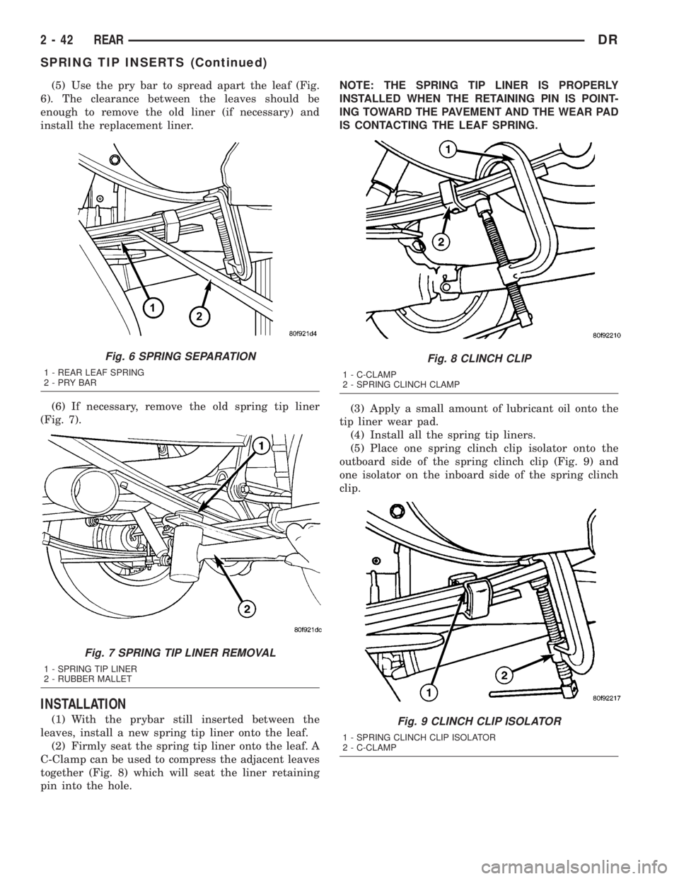 DODGE RAM 2003  Service Manual PDF (5) Use the pry bar to spread apart the leaf (Fig.
6). The clearance between the leaves should be
enough to remove the old liner (if necessary) and
install the replacement liner.
(6) If necessary, rem
