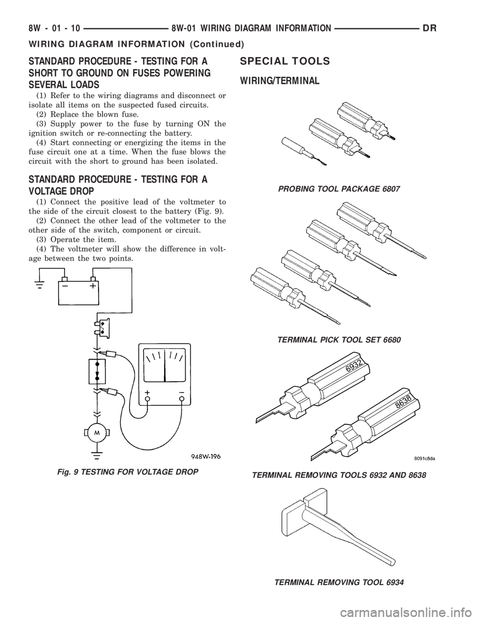 DODGE RAM 2003  Service Repair Manual STANDARD PROCEDURE - TESTING FOR A
SHORT TO GROUND ON FUSES POWERING
SEVERAL LOADS
(1) Refer to the wiring diagrams and disconnect or
isolate all items on the suspected fused circuits.
(2) Replace the