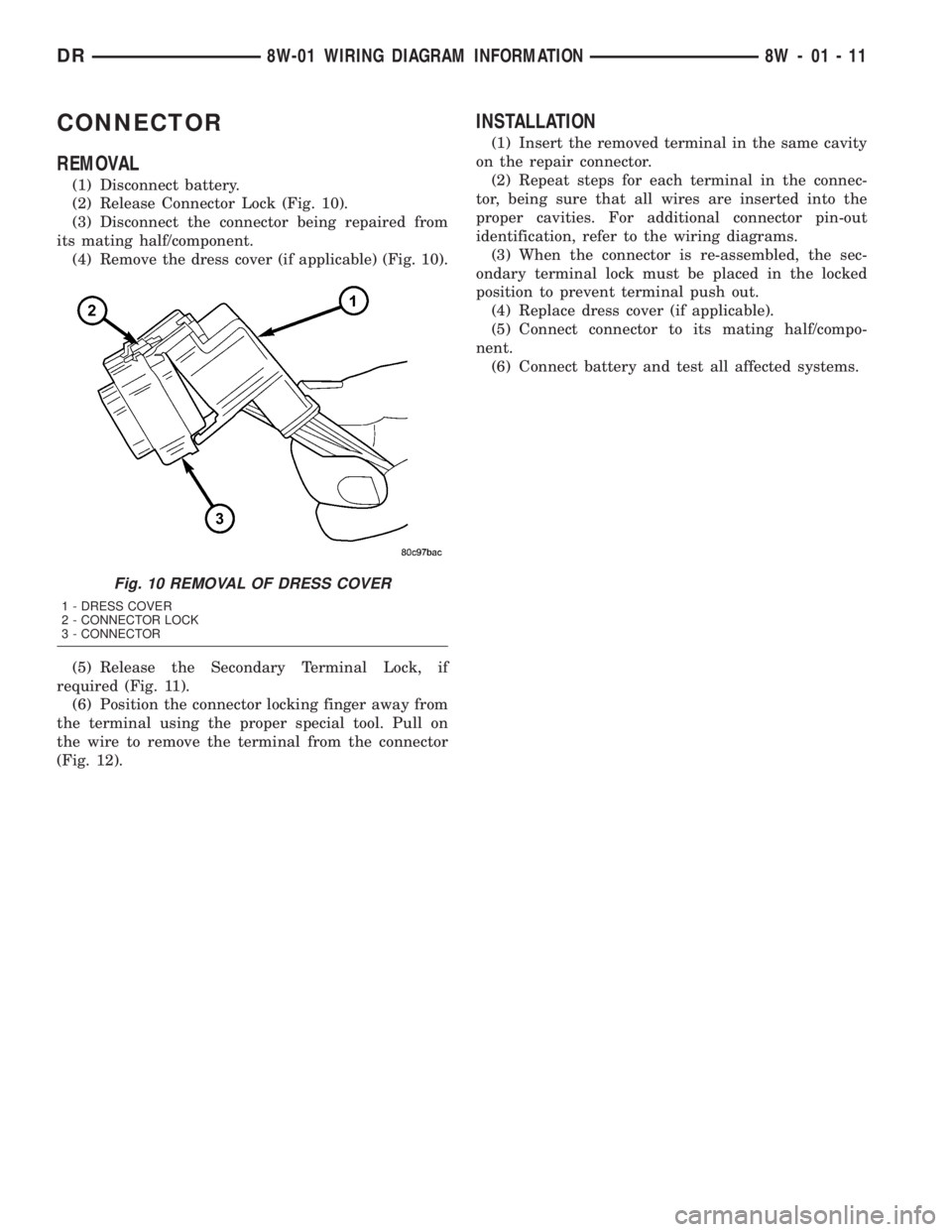 DODGE RAM 2003  Service Repair Manual CONNECTOR
REMOVAL
(1) Disconnect battery.
(2) Release Connector Lock (Fig. 10).
(3) Disconnect the connector being repaired from
its mating half/component.
(4) Remove the dress cover (if applicable) (