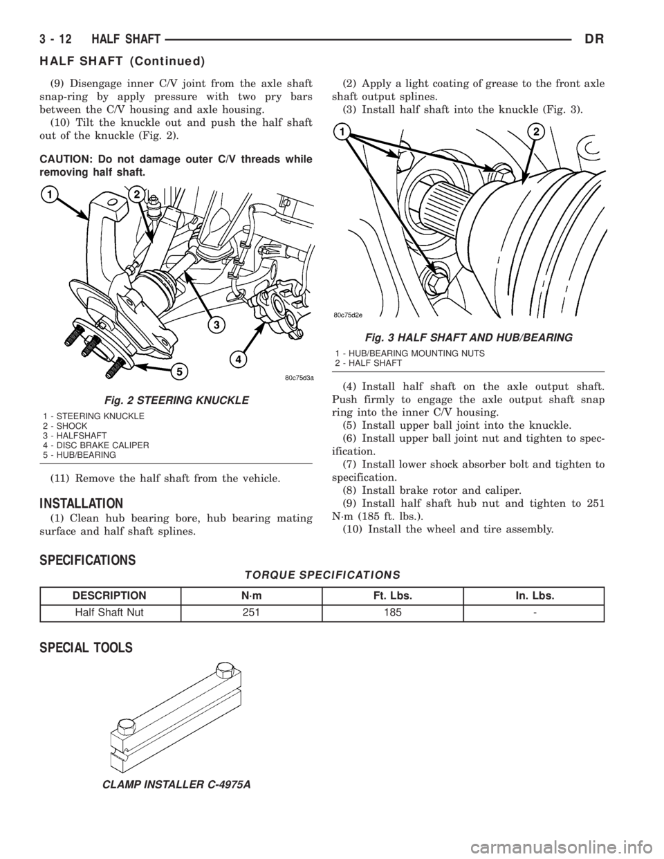DODGE RAM 2003  Service Manual Online (9) Disengage inner C/V joint from the axle shaft
snap-ring by apply pressure with two pry bars
between the C/V housing and axle housing.
(10) Tilt the knuckle out and push the half shaft
out of the k