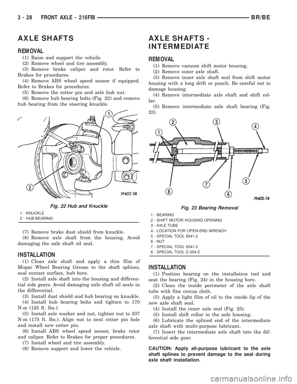 DODGE RAM 2001 Service Repair Manual AXLE SHAFTS
REMOVAL
(1) Raise and support the vehicle.
(2) Remove wheel and tire assembly.
(3) Remove brake caliper and rotor. Refer to
Brakes for procedures.
(4) Remove ABS wheel speed sensor if equi DODGE RAM 2001 Service Repair Manual AXLE SHAFTS
REMOVAL
(1) Raise and support the vehicle.
(2) Remove wheel and tire assembly.
(3) Remove brake caliper and rotor. Refer to
Brakes for procedures.
(4) Remove ABS wheel speed sensor if equi