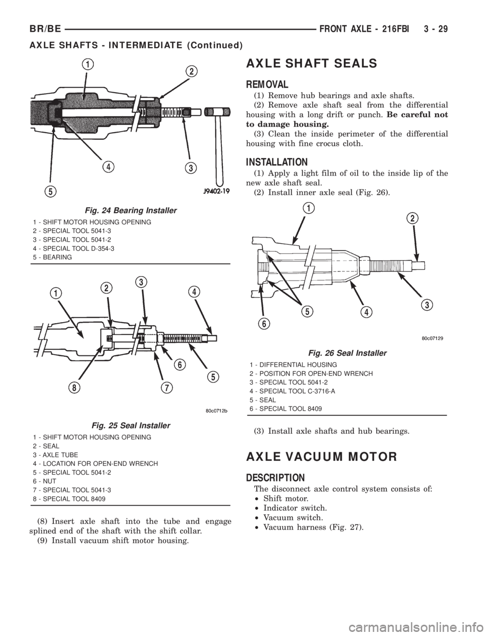 DODGE RAM 2001 Service Repair Manual (8) Insert axle shaft into the tube and engage
splined end of the shaft with the shift collar.
(9) Install vacuum shift motor housing.
AXLE SHAFT SEALS
REMOVAL
(1) Remove hub bearings and axle shafts. DODGE RAM 2001 Service Repair Manual (8) Insert axle shaft into the tube and engage
splined end of the shaft with the shift collar.
(9) Install vacuum shift motor housing.
AXLE SHAFT SEALS
REMOVAL
(1) Remove hub bearings and axle shafts.