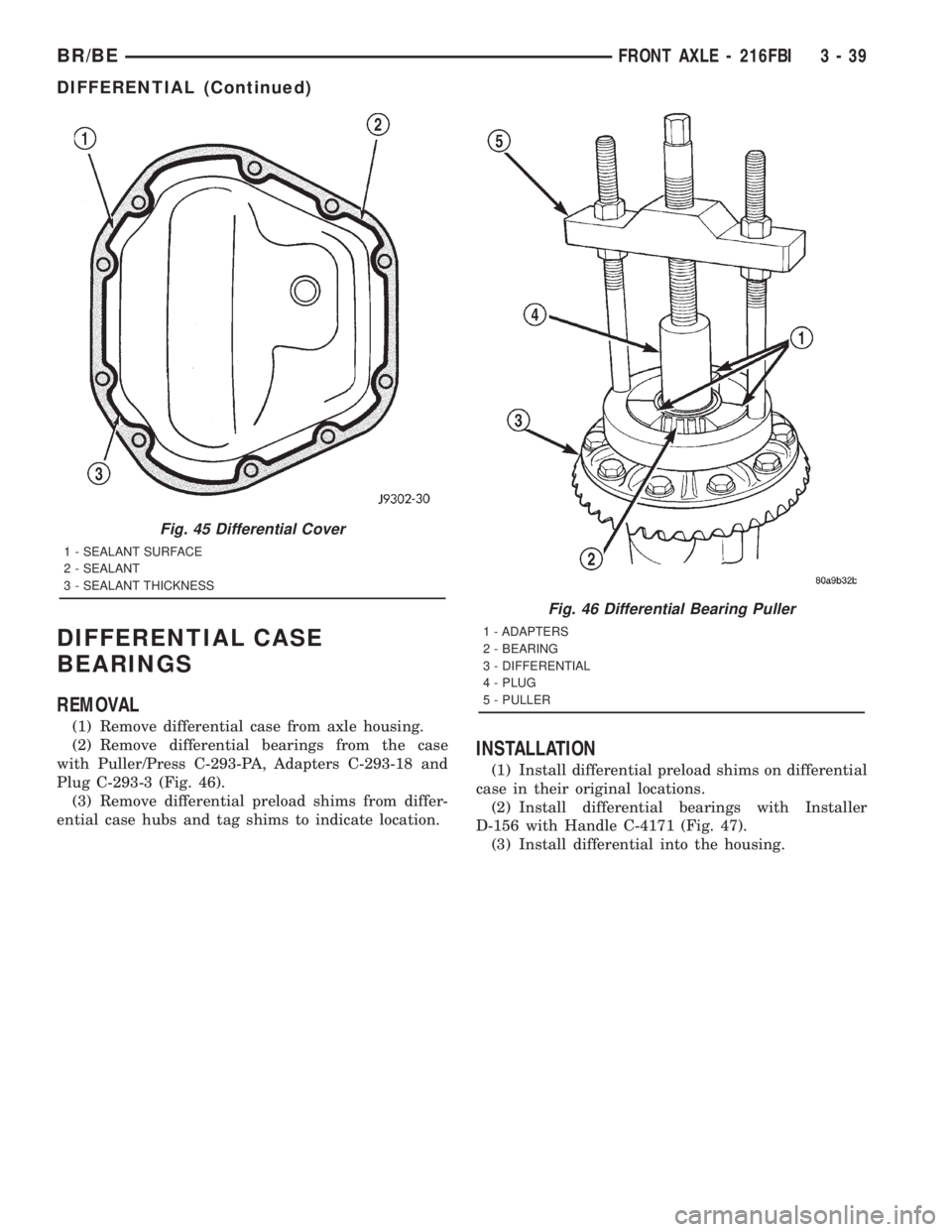 DODGE RAM 2001 Service Repair Manual DIFFERENTIAL CASE
BEARINGS
REMOVAL
(1) Remove differential case from axle housing.
(2) Remove differential bearings from the case
with Puller/Press C-293-PA, Adapters C-293-18 and
Plug C-293-3 (Fig. 4 DODGE RAM 2001 Service Repair Manual DIFFERENTIAL CASE
BEARINGS
REMOVAL
(1) Remove differential case from axle housing.
(2) Remove differential bearings from the case
with Puller/Press C-293-PA, Adapters C-293-18 and
Plug C-293-3 (Fig. 4
