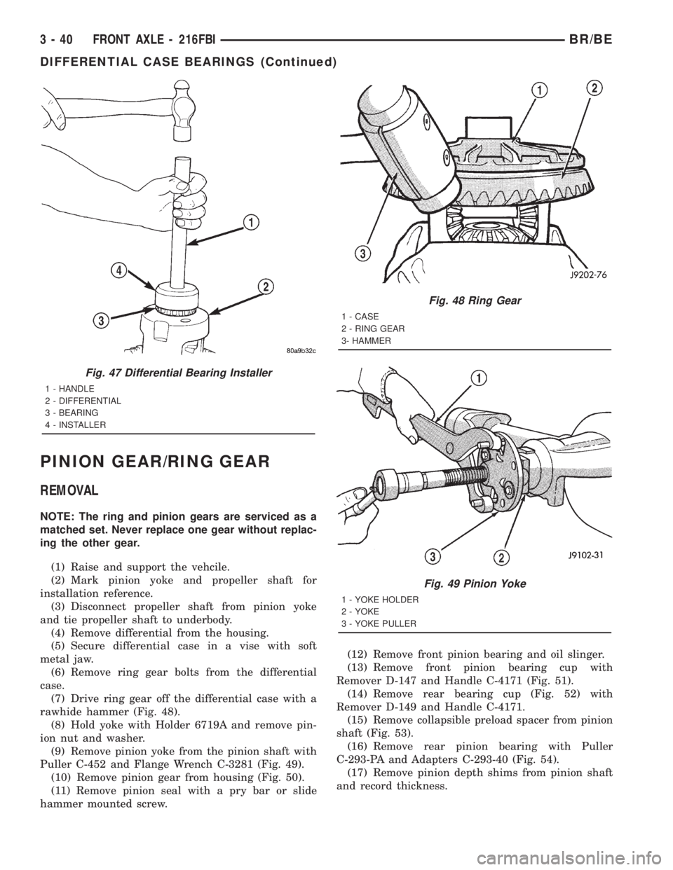 DODGE RAM 2001 Service Repair Manual PINION GEAR/RING GEAR
REMOVAL
NOTE: The ring and pinion gears are serviced as a
matched set. Never replace one gear without replac-
ing the other gear.
(1) Raise and support the vehcile.
(2) Mark pini DODGE RAM 2001 Service Repair Manual PINION GEAR/RING GEAR
REMOVAL
NOTE: The ring and pinion gears are serviced as a
matched set. Never replace one gear without replac-
ing the other gear.
(1) Raise and support the vehcile.
(2) Mark pini