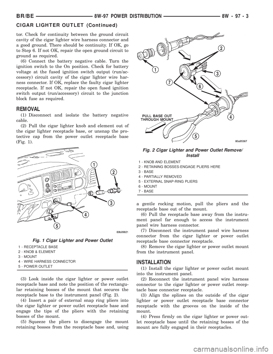 DODGE RAM 2001 Service Repair Manual tor. Check for continuity between the ground circuit
cavity of the cigar lighter wire harness connector and
a good ground. There should be continuity. If OK, go
to Step 6. If not OK, repair the open g DODGE RAM 2001 Service Repair Manual tor. Check for continuity between the ground circuit
cavity of the cigar lighter wire harness connector and
a good ground. There should be continuity. If OK, go
to Step 6. If not OK, repair the open g