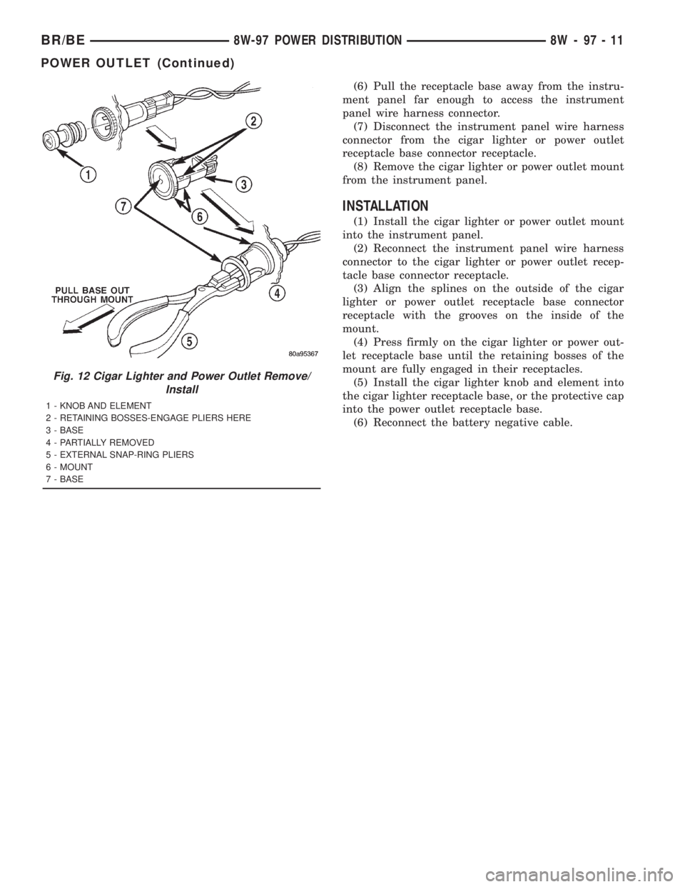 DODGE RAM 2001  Service Repair Manual (6) Pull the receptacle base away from the instru-
ment panel far enough to access the instrument
panel wire harness connector.
(7) Disconnect the instrument panel wire harness
connector from the ciga