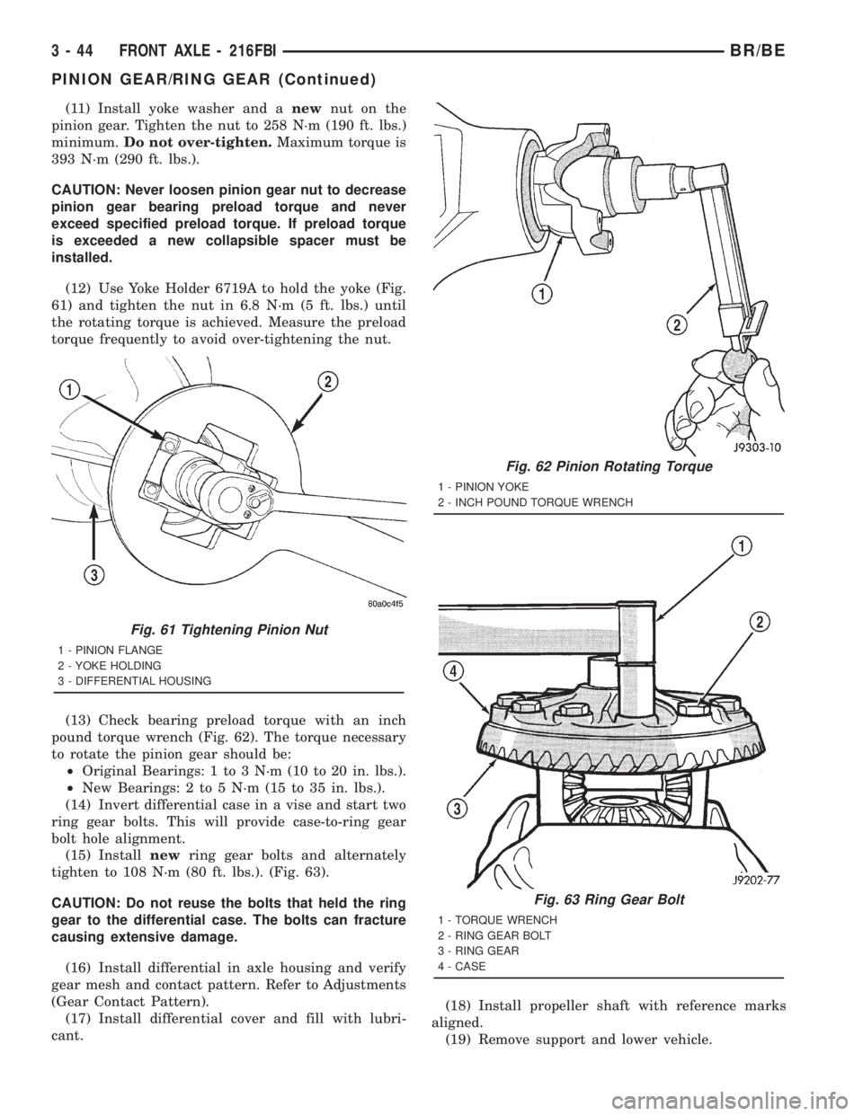 DODGE RAM 2001 Service Repair Manual (11) Install yoke washer and anewnut on the
pinion gear. Tighten the nut to 258 N´m (190 ft. lbs.)
minimum.Do not over-tighten.Maximum torque is
393 N´m (290 ft. lbs.).
CAUTION: Never loosen pinion DODGE RAM 2001 Service Repair Manual (11) Install yoke washer and anewnut on the
pinion gear. Tighten the nut to 258 N´m (190 ft. lbs.)
minimum.Do not over-tighten.Maximum torque is
393 N´m (290 ft. lbs.).
CAUTION: Never loosen pinion