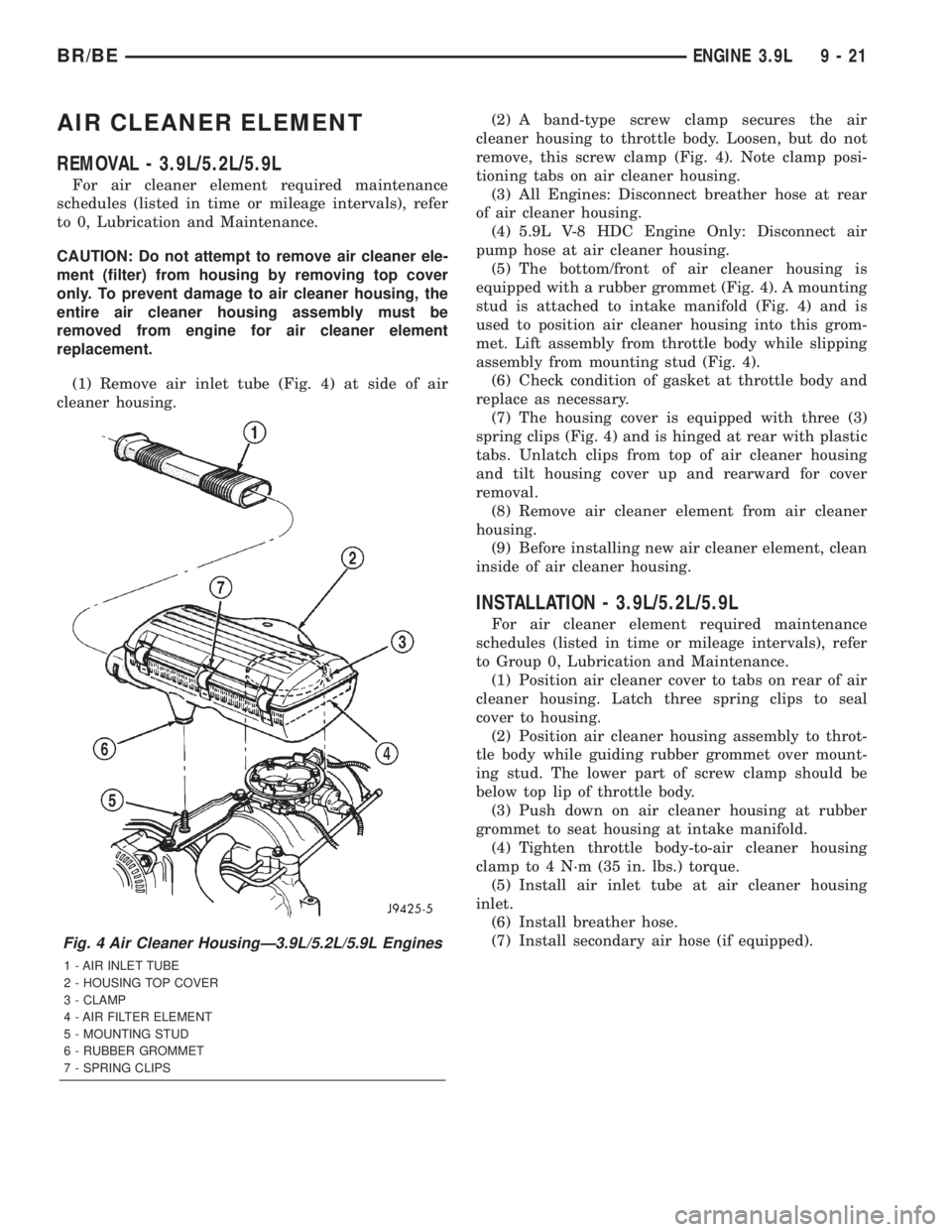 DODGE RAM 2001 Service Repair Manual AIR CLEANER ELEMENT
REMOVAL - 3.9L/5.2L/5.9L
For air cleaner element required maintenance
schedules (listed in time or mileage intervals), refer
to 0, Lubrication and Maintenance.
CAUTION: Do not atte DODGE RAM 2001 Service Repair Manual AIR CLEANER ELEMENT
REMOVAL - 3.9L/5.2L/5.9L
For air cleaner element required maintenance
schedules (listed in time or mileage intervals), refer
to 0, Lubrication and Maintenance.
CAUTION: Do not atte
