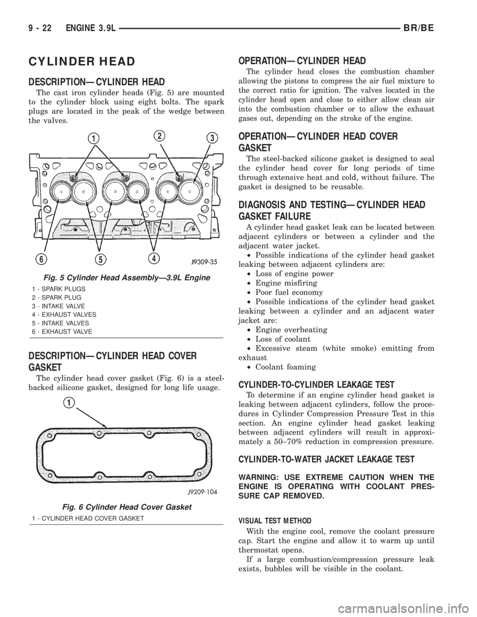 DODGE RAM 2001 Service Repair Manual CYLINDER HEAD
DESCRIPTIONÐCYLINDER HEAD
The cast iron cylinder heads (Fig. 5) are mounted
to the cylinder block using eight bolts. The spark
plugs are located in the peak of the wedge between
the val DODGE RAM 2001 Service Repair Manual CYLINDER HEAD
DESCRIPTIONÐCYLINDER HEAD
The cast iron cylinder heads (Fig. 5) are mounted
to the cylinder block using eight bolts. The spark
plugs are located in the peak of the wedge between
the val