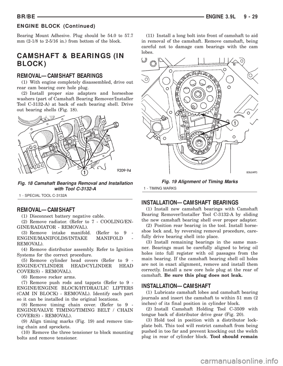 DODGE RAM 2001 Service Repair Manual Bearing Mount Adhesive. Plug should be 54.0 to 57.7
mm (2-1/8 to 2-5/16 in.) from bottom of the block.
CAMSHAFT & BEARINGS (IN
BLOCK)
REMOVALÐCAMSHAFT BEARINGS
(1) With engine completely disassembled DODGE RAM 2001 Service Repair Manual Bearing Mount Adhesive. Plug should be 54.0 to 57.7
mm (2-1/8 to 2-5/16 in.) from bottom of the block.
CAMSHAFT & BEARINGS (IN
BLOCK)
REMOVALÐCAMSHAFT BEARINGS
(1) With engine completely disassembled